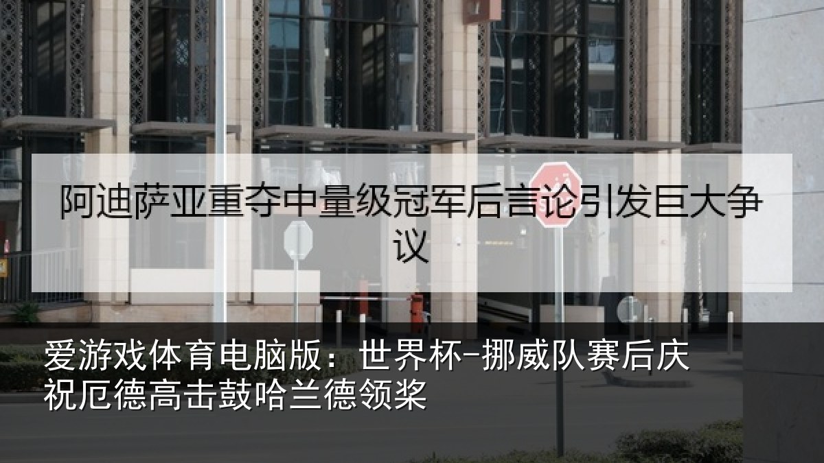 爱游戏体育电脑版：世界杯-挪威队赛后庆祝厄德高击鼓哈兰德领桨